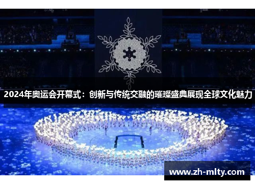2024年奥运会开幕式:创新与传统交融的璀璨盛典展现全球文化魅力 2024年奥运会开幕式:创新与传统交融的璀璨盛典展现全球文化魅力